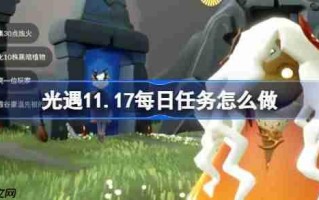 光遇11.17每日任务怎么做-光遇11月17日每日任务做法攻略