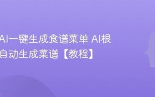 如何用AI一键生成食谱菜单 AI根据食材自动生成菜谱【教程】