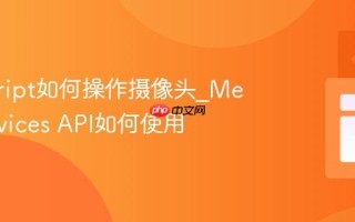 javascript如何操作摄像头_MediaDevices API如何使用