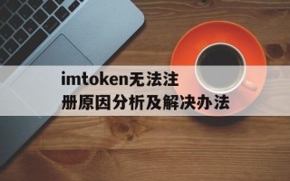 imtoken无法注册原因分析及解决办法