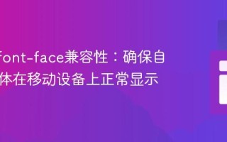 优化@font-face兼容性：确保自定义字体在移动设备上正常显示