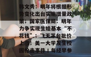 韩文秀：明年将根据形势变化出台实施增量政策；国家医保局：明年力争实现生娃基本“不花钱”；飞天茅台批价上涨；美一大学发生校园枪击事件丨每经早参