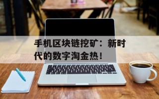 手机区块链挖矿：新时代的数字淘金热！