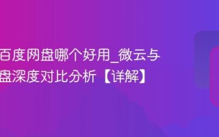 微云和百度网盘哪个好用_微云与百度网盘深度对比分析【详解】