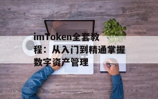 imToken全套教程：从入门到精通掌握数字资产管理