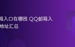 QQ邮箱入口在哪找 QQ邮箱入口最新地址汇总