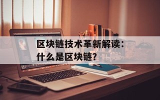 区块链技术革新解读：什么是区块链？