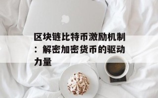 区块链比特币激励机制：解密加密货币的驱动力量