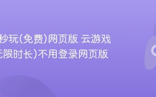 云手机秒玩(免费)网页版 云游戏秒玩(无限时长)不用登录网页版
