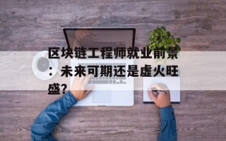 区块链工程师就业前景：未来可期还是虚火旺盛？