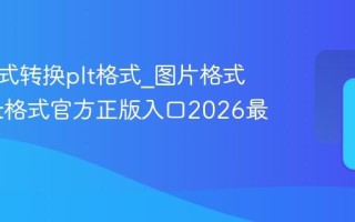 图片格式转换plt格式_图片格式转换plt格式官方正版入口2026最新