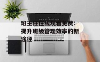 班主任在线观看免费：提升班级管理效率的新途径