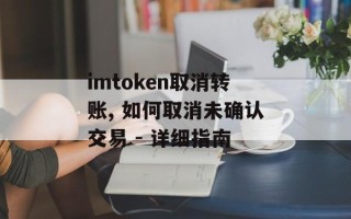 imtoken取消转账, 如何取消未确认交易 - 详细指南