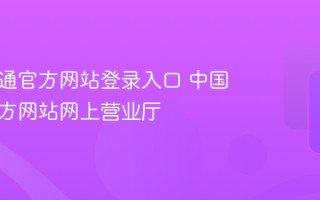 中国联通官方网站登录入口 中国联通官方网站网上营业厅