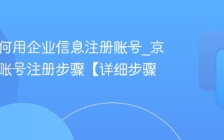 京东如何用企业信息注册账号_京东企业账号注册步骤【详细步骤】