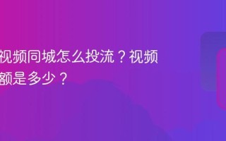 蝴蝶号视频同城怎么投流？视频投放限额是多少？
