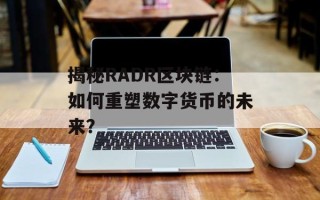 揭秘RADR区块链：如何重塑数字货币的未来？