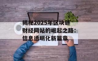 揭秘2025年区块链财经网站的崛起之路：信息透明化新篇章