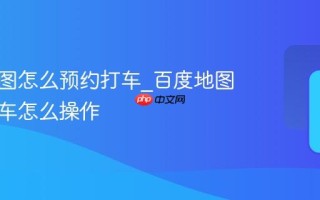百度地图怎么预约打车_百度地图预约用车怎么操作