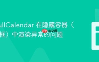 解决 FullCalendar 在隐藏容器（如模态框）中渲染异常的问题