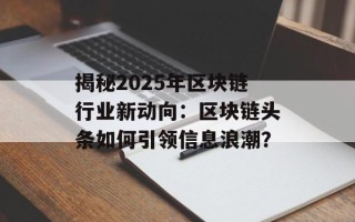 揭秘2025年区块链行业新动向：区块链头条如何引领信息浪潮？