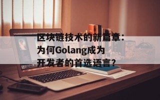 区块链技术的新篇章：为何Golang成为开发者的首选语言？
