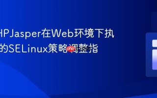 解决PHPJasper在Web环境下执行失败的SELinux策略调整指南