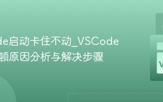 VSCode启动卡住不动_VSCode启动卡顿原因分析与解决步骤