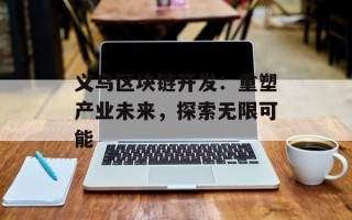 义乌区块链开发：重塑产业未来，探索无限可能