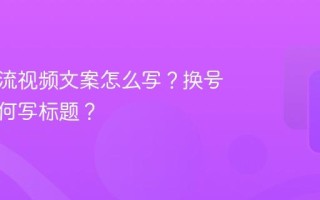 换号引流视频文案怎么写？换号引流如何写标题？