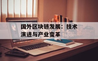国外区块链发展：技术演进与产业变革
