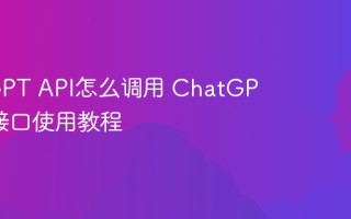 ChatGPT API怎么调用 ChatGPT API接口使用教程