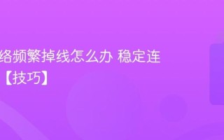 电脑网络频繁掉线怎么办 稳定连接技巧【技巧】