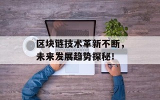 区块链技术革新不断，未来发展趋势探秘！