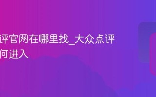 大众点评官网在哪里找_大众点评官网如何进入
