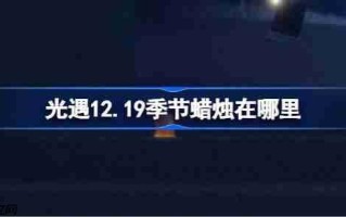 光遇12.19季节蜡烛在哪里-光遇12月19日季节蜡烛位置攻略