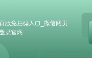 微信网页版免扫码入口_微信网页版即时登录官网