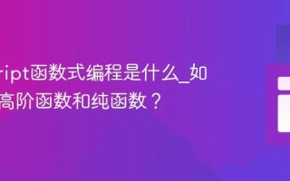 javascript函数式编程是什么_如何应用高阶函数和纯函数？