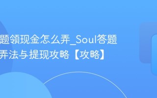 Soul答题领现金怎么弄_Soul答题领现金弄法与提现攻略【攻略】