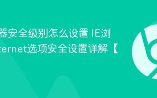 IE浏览器安全级别怎么设置 IE浏览器Internet选项安全设置详解【指南】