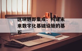 区块链即集成：构建未来数字化基础设施的基石