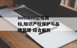 imtoken公司商标,知识产权保护与品牌管理-综合解析