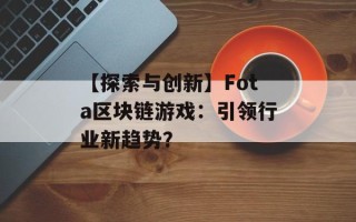【探索与创新】Fota区块链游戏：引领行业新趋势？