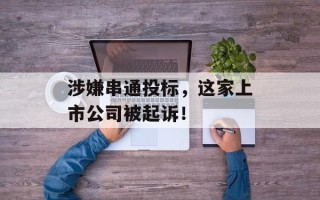 涉嫌串通投标，这家上市公司被起诉！