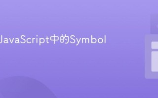 什么是JavaScript中的Symbol类型？