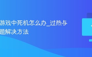 电脑玩游戏中死机怎么办_过热与驱动问题解决方法