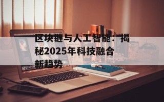 区块链与人工智能：揭秘2025年科技融合新趋势