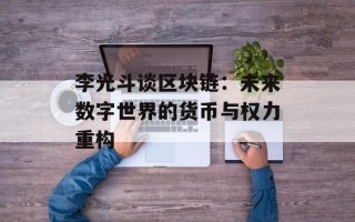 李光斗谈区块链：未来数字世界的货币与权力重构