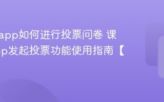 课堂派app如何进行投票问卷 课堂派app发起投票功能使用指南【教程】