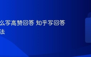 知乎怎么写高赞回答 知乎写回答涨粉方法